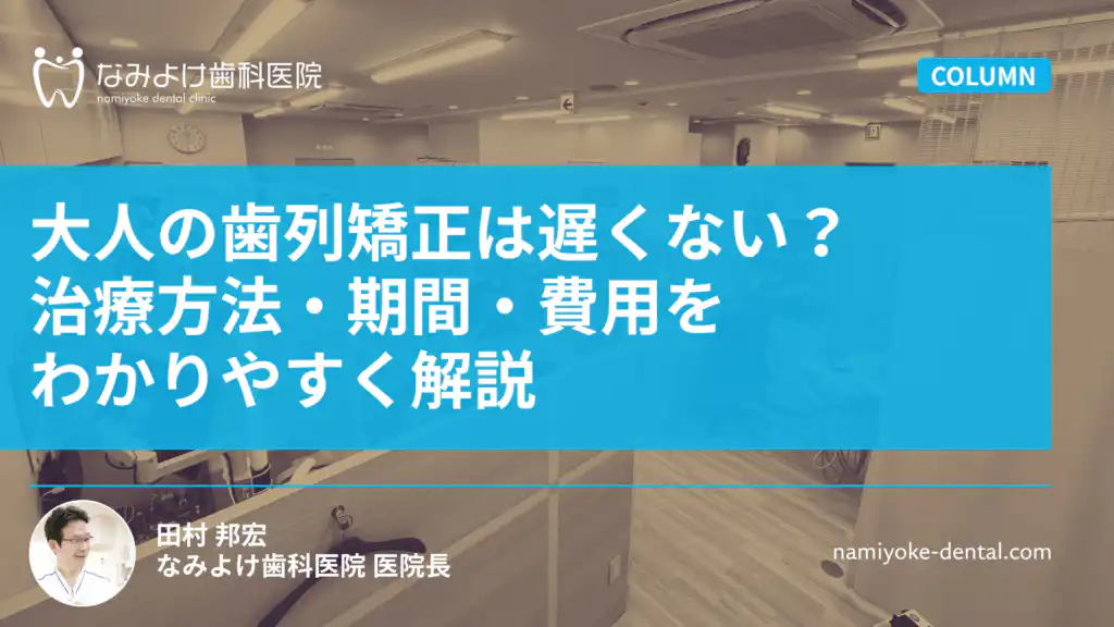 大人の歯列矯正は遅くない？治療方法・期間・費用をわかりやすく解説